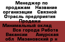 Менеджер по продажам › Название организации ­ Связной › Отрасль предприятия ­ Продажи › Минимальный оклад ­ 25 000 - Все города Работа » Вакансии   . Амурская обл.,Мазановский р-н